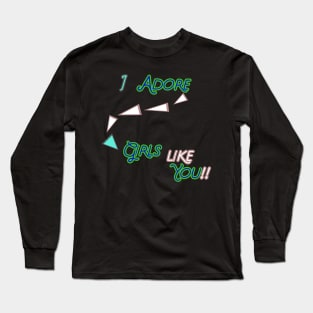 I ADORE GIRLS LIKE YOU  HOODIE, TANK, T-SHIRT, MUGS, PILLOWS, APPAREL, STICKERS, TOTES, NOTEBOOKS, CASES, TAPESTRIES, PINS Long Sleeve T-Shirt